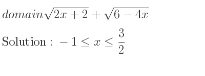 The domain of sqrt(2x+2)+sqrt(6-4x) is -1<= x<= 3/2